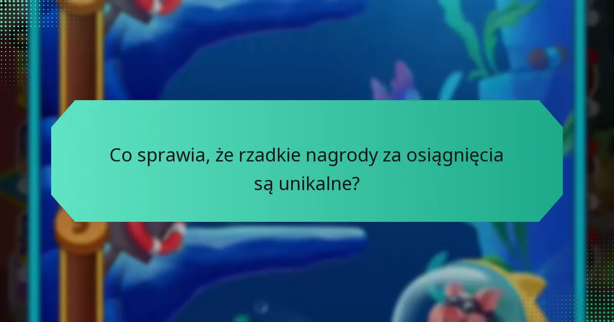 Co sprawia, że rzadkie nagrody za osiągnięcia są unikalne?