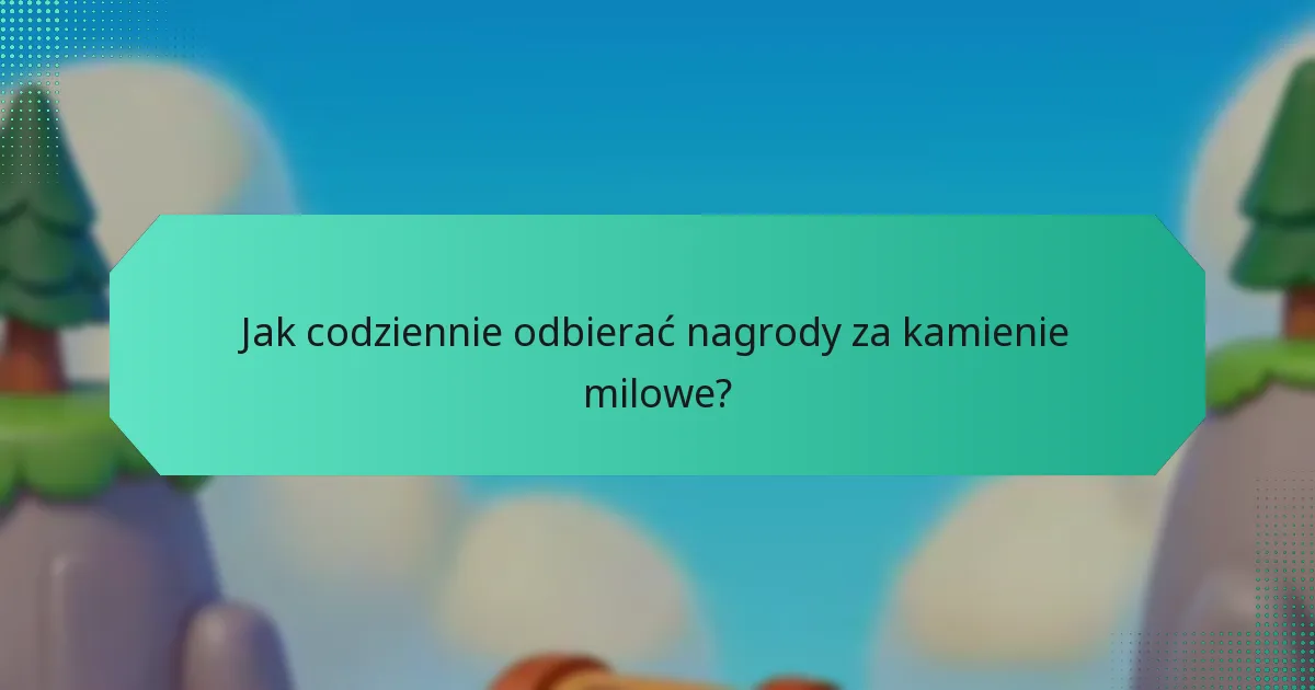 Jak codziennie odbierać nagrody za kamienie milowe?