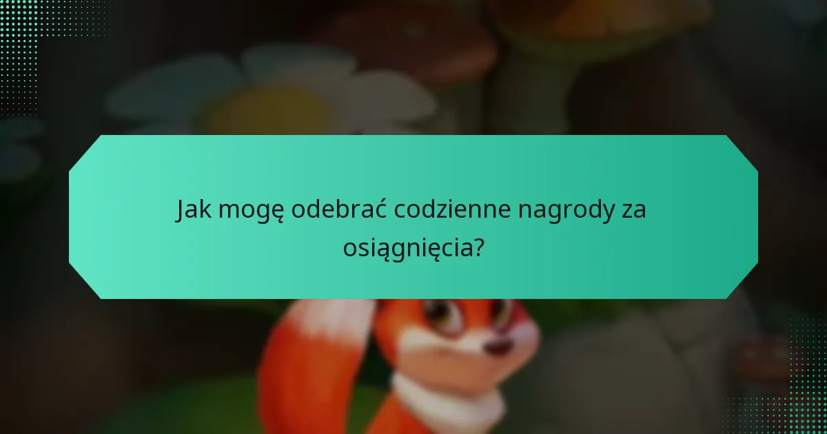 Jak mogę odebrać codzienne nagrody za osiągnięcia?