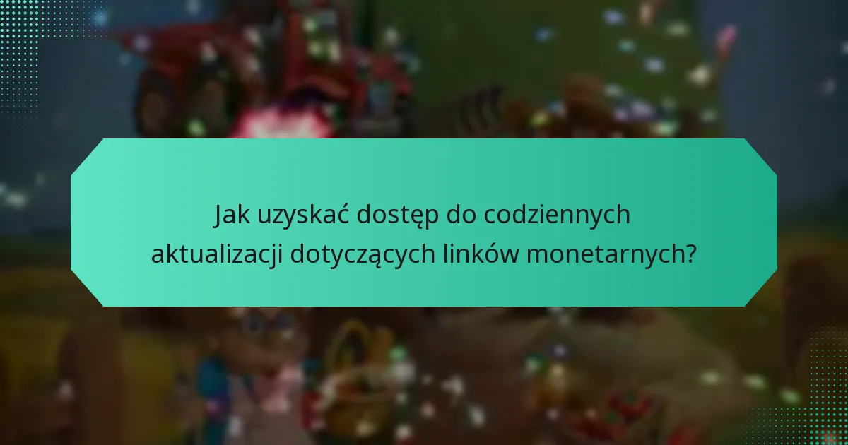 Jak uzyskać dostęp do codziennych aktualizacji dotyczących linków monetarnych?