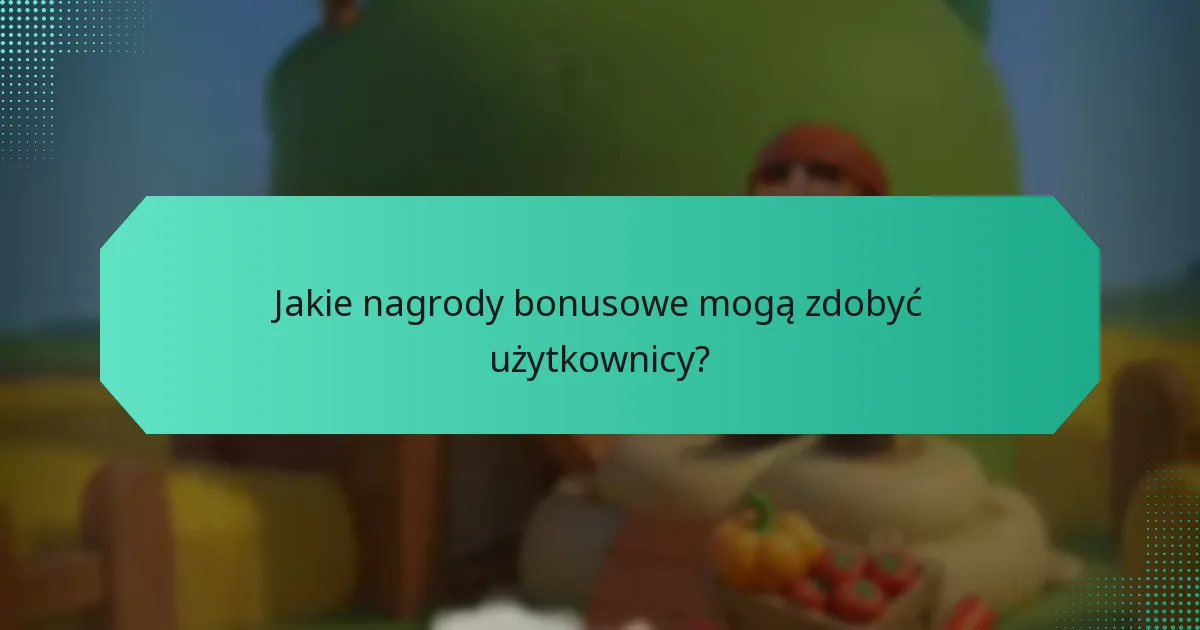 Jakie nagrody bonusowe mogą zdobyć użytkownicy?
