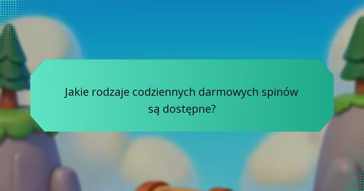 Jakie rodzaje codziennych darmowych spinów są dostępne?
