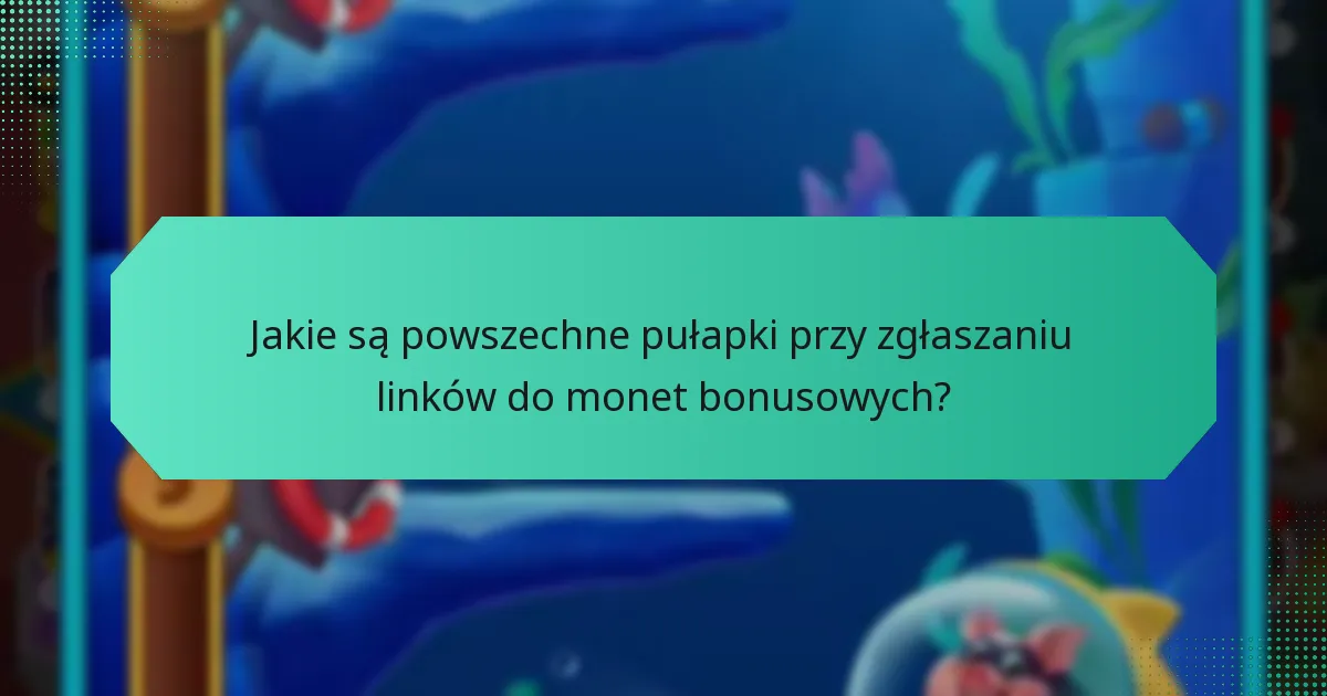 Jakie są powszechne pułapki przy zgłaszaniu linków do monet bonusowych?