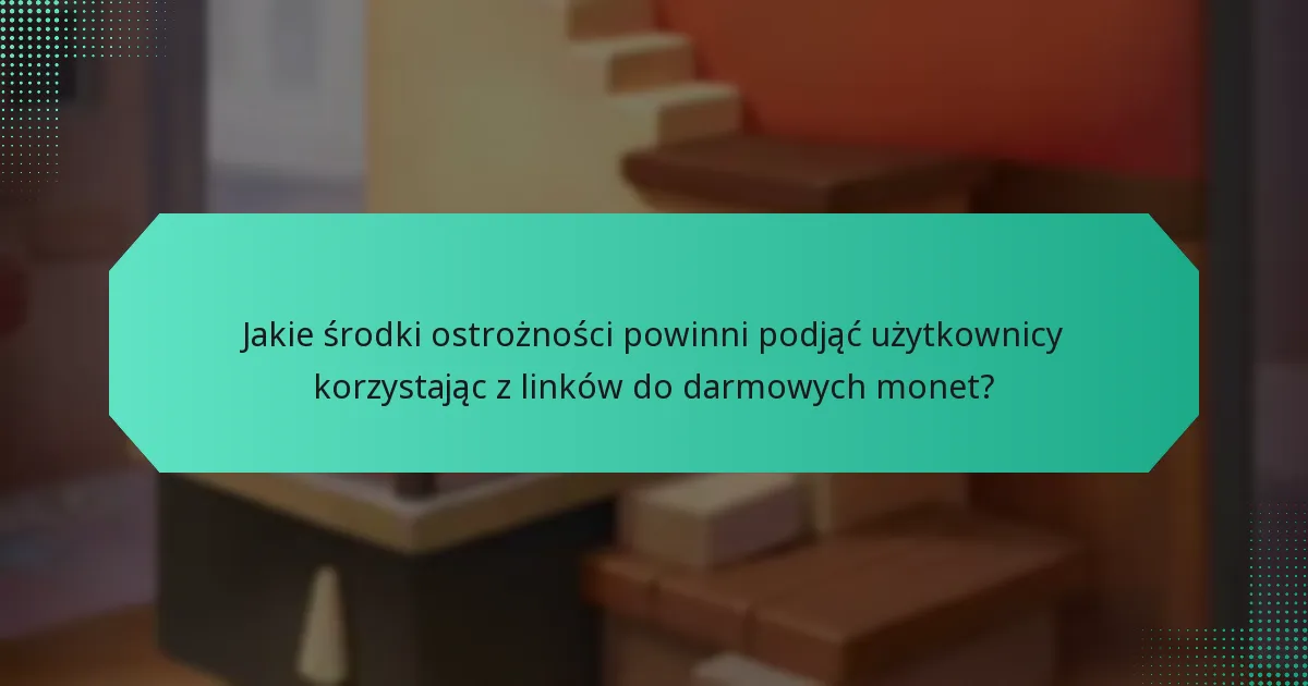 Jakie środki ostrożności powinni podjąć użytkownicy korzystając z linków do darmowych monet?