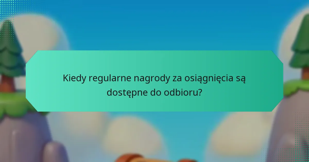 Kiedy regularne nagrody za osiągnięcia są dostępne do odbioru?
