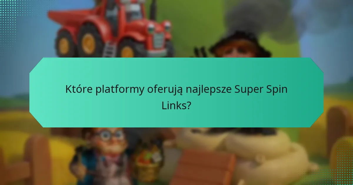 Które platformy oferują najlepsze Super Spin Links?